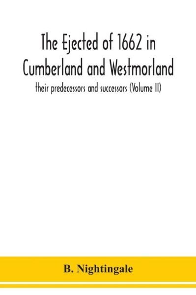 The ejected of 1662 in Cumberland and Westmorland, their predecessors and successors (Volume II) - B Nightingale - Bøker - Alpha Edition - 9789354150685 - 7. september 2020