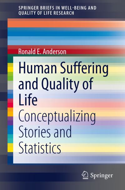 Ronald E. Anderson · Human Suffering and Quality of Life: Conceptualizing Stories and Statistics - SpringerBriefs in Well-Being and Quality of Life Research (Paperback Book) [2014 edition] (2013)