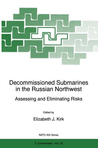 E J Kirk · Decommissioned Submarines in the Russian Northwest: Assessing and Eliminating Risks - Nato Science Partnership Subseries: 2 (Paperback Bog) [Softcover reprint of the original 1st ed. 1997 edition] (2012)