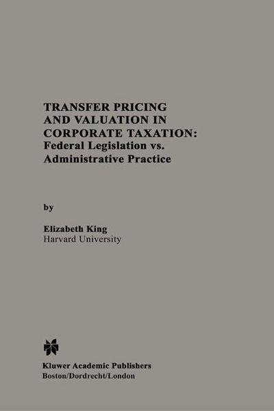 Cover for Elizabeth King · Transfer Pricing and Valuation in Corporate Taxation: Federal Legislation vs. Administrative Practice (Pocketbok) [Softcover reprint of the original 1st ed. 2004 edition] (2013)
