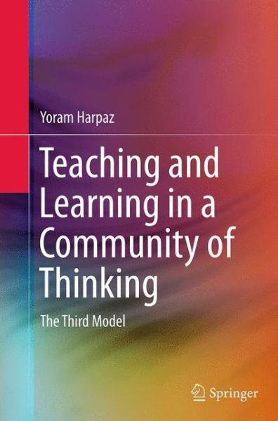 Cover for Yoram Harpaz · Teaching and Learning in a Community of Thinking: The Third Model (Paperback Book) [Softcover reprint of the original 1st ed. 2014 edition] (2016)