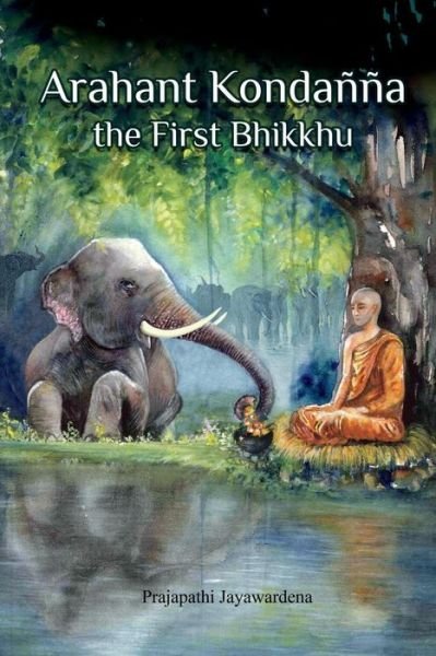 Cover for Prajapathi Jayawardena · Arahant Kondanna the First Bhikkhu (Paperback Bog) (2018)