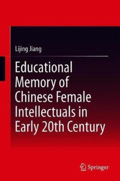 Cover for Jiang · Educational Memory of Chinese Female Intellectuals in Early Twentieth Century (Bok) [1st ed. 2018 edition] (2018)