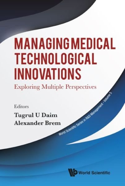 Cover for Tugrul U Daimler · Managing Medical Technological Innovations: Exploring Multiple Perspectives - World Scientific Series In R&amp;d Management (Hardcover Book) (2020)