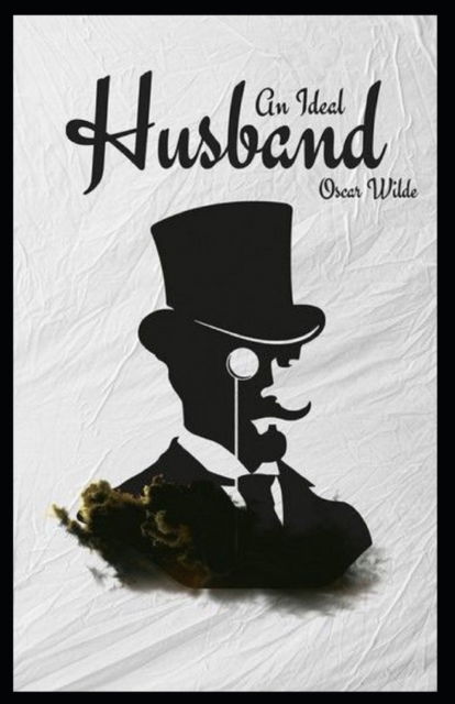 An Ideal Husband Annotated Edition - Oscar Wilde - Livros - Independently Published - 9798422211685 - 24 de fevereiro de 2022