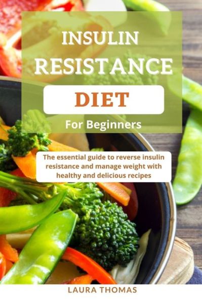 Cover for Laura Thomas · Insulin Resistance Diet for Beginners: The essential guide to reverse insulin resistance and manage weight with healthy and delicious recipes (Paperback Book) (2021)