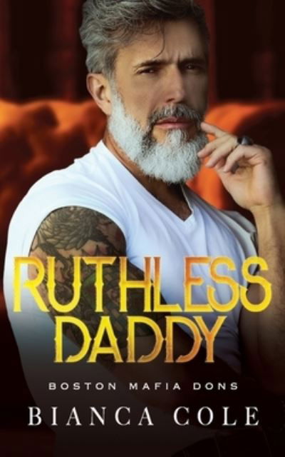 Ruthless Daddy: A Dark Forbidden Mafia Romance - Boston Mafia Dons - Bianca Cole - Books - Independently Published - 9798523501685 - June 19, 2021