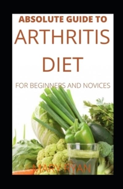 Cover for Mary Ryan · Absolute Guide To Arthritis Diet For Beginners And Novices (Paperback Book) (2021)