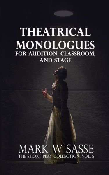 Mark W Sasse · Theatrical Monologues for Audition, Classroom, and Stage (Paperback Book) (2020)
