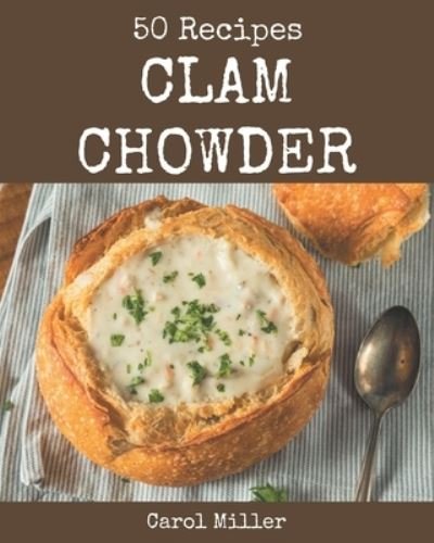 50 Clam Chowder Recipes - Carol Miller - Books - Independently Published - 9798570817685 - November 24, 2020