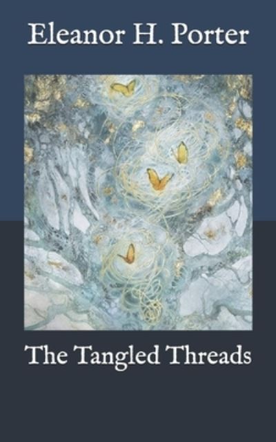 The Tangled Threads - Eleanor H Porter - Books - Independently Published - 9798585358685 - December 23, 2020