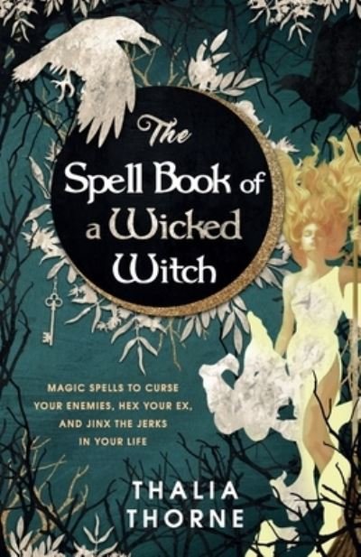 Cover for Thalia Thorne · The Spell Book of a Wicked Witch: Magic Spells To Curse Your Enemies, Hex Your Ex, And Jinx The Jerks in Your Life (Paperback Book) (2021)