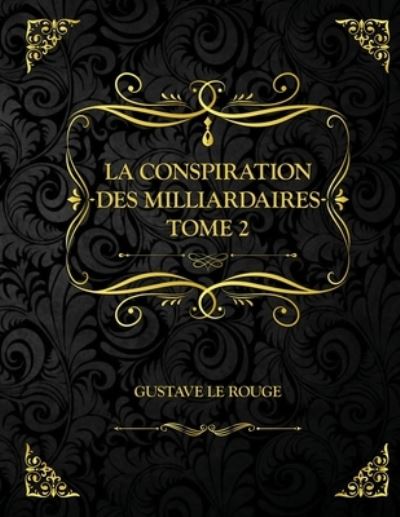 Cover for Gustave Le Rouge · La Conspiration des milliardaires - Tome 2: Edition Collector - Gustave Le Rouge (Paperback Book) (2021)