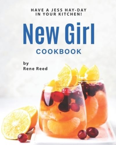 Cover for Rene Reed · New Girl Cookbook: Have a Jess Hay-Day in Your Kitchen! (Taschenbuch) (2021)