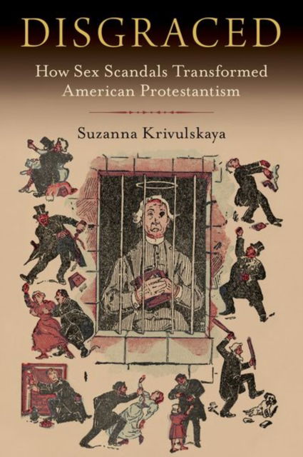 Cover for Krivulskaya, Suzanna (Associate Professor of History, Associate Professor of History, California State University San Marcos) · Disgraced: How Sex Scandals Transformed American Protestantism (Hardcover Book) (2025)