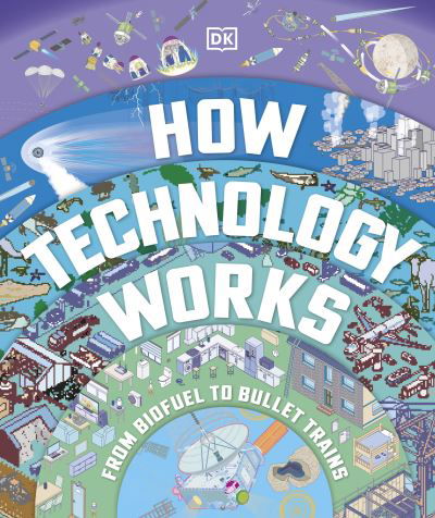 How Technology Works: From Monster Trucks to Mars Rovers - Dk - Books - Dorling Kindersley Ltd - 9780241656686 - July 4, 2024