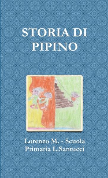 Cover for Lorenzo - Scuola Primaria L Santucci · Storia Di Pipino (Book) (2017)