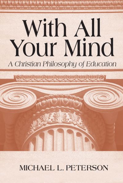 Cover for Michael L. Peterson · With All Your Mind: A Christian Philosophy of Education (Paperback Book) (2001)
