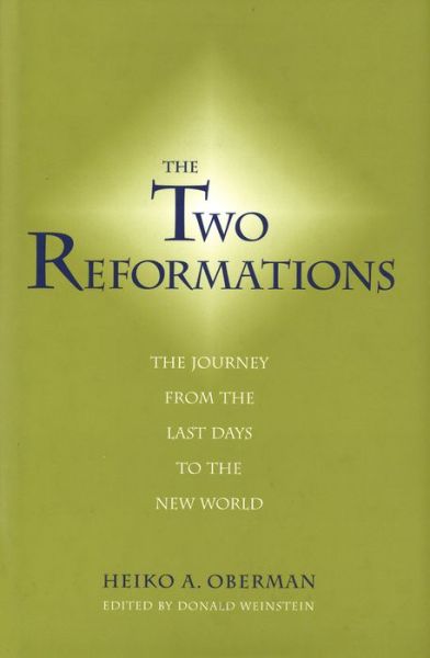 The Two Reformations: The Journey from the Last Days to the New World - Heiko A. Oberman - Books - Yale University Press - 9780300098686 - June 10, 2003