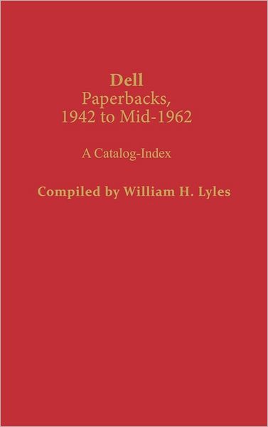 Cover for William H. Lyles · Dell Paperbacks, 1942 to Mid-1962: A Catalog-Index (Hardcover Book) [First edition] (1983)