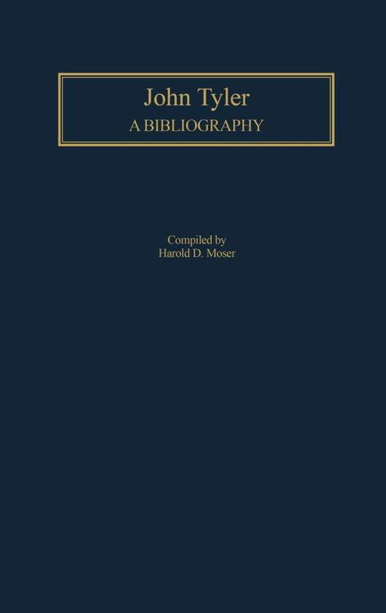 Cover for Harold D. Moser · John Tyler: A Bibliography - Bibliographies of the Presidents of the United States (Hardcover Book) (2000)
