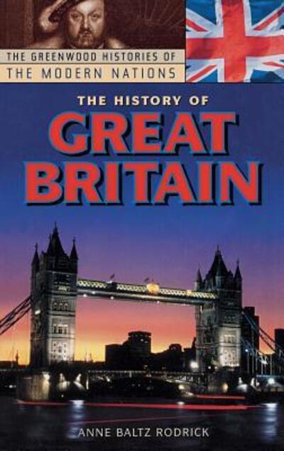 Cover for Rodrick, Professor Anne B. (Wofford College, USA) · The History of Great Britain - The Greenwood Histories of the Modern Nations (Hardcover Book) (2004)