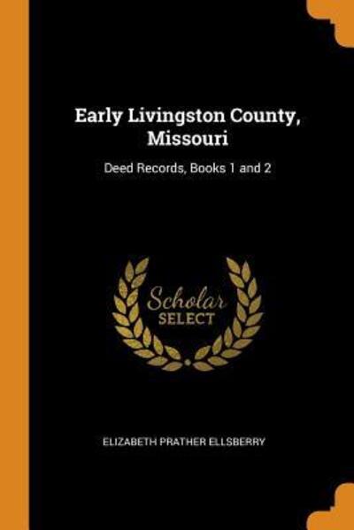 Cover for Elizabeth Prather Ellsberry · Early Livingston County, Missouri Deed Records, Books 1 and 2 (Paperback Book) (2018)