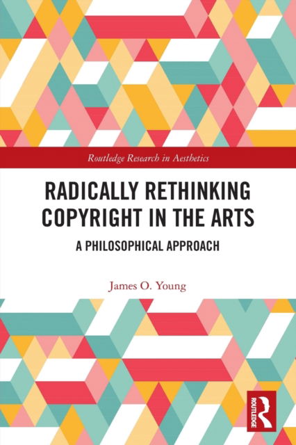 Cover for James Young · Radically Rethinking Copyright in the Arts: A Philosophical Approach - Routledge Research in Aesthetics (Pocketbok) (2022)