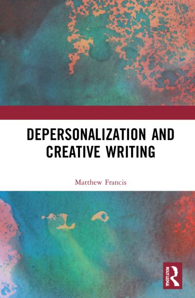 Cover for Matthew Francis · Depersonalization and Creative Writing: Unreal City - Routledge Studies in Creative Writing (Hardcover Book) (2022)