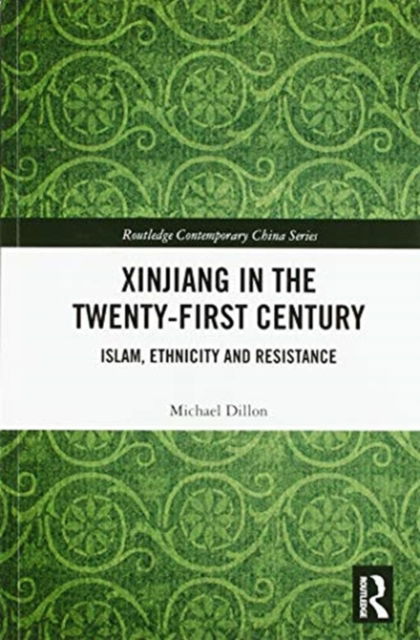 Cover for Michael Dillon · Xinjiang in the Twenty-First Century: Islam, Ethnicity and Resistance - Routledge Contemporary China Series (Paperback Book) (2020)