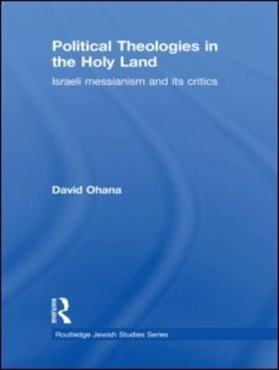 Cover for Ohana, David (Ben-Gurion University of the Negev, Israel) · Political Theologies in the Holy Land: Israeli Messianism and its Critics - Routledge Jewish Studies Series (Gebundenes Buch) (2009)