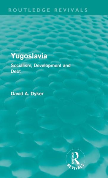 Cover for David A Dyker · Yugoslavia: Socialism, Development and Debt - Routledge Revivals (Hardcover Book) (2011)