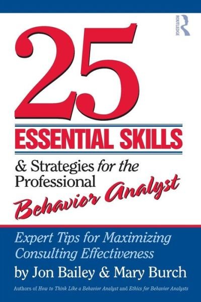 25 Essential Skills & Strategies for the Professional Behavior Analysts: Expert Tips for Maximizing Consulting Effectiveness - Bailey, Jon (Florida State University, USA) - Bøger - Taylor & Francis Ltd - 9780415800686 - 28. oktober 2009