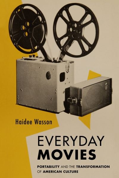 Cover for Haidee Wasson · Everyday Movies: Portable Film Projectors and the Transformation of American Culture (Gebundenes Buch) (2020)