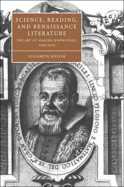 Cover for Spiller, Elizabeth (Texas Christian University) · Science, Reading, and Renaissance Literature: The Art of Making Knowledge, 1580–1670 - Cambridge Studies in Renaissance Literature and Culture (Paperback Book) (2007)