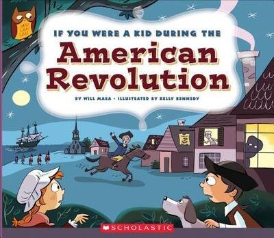 If You Were a Kid During the American Revolution - Wil Mara - Books - C. Press/F. Watts Trade - 9780531221686 - September 1, 2016