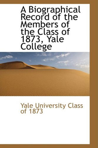 Cover for Yale University Class of 1873 · A Biographical Record of the Members of the Class of 1873, Yale College (Hardcover Book) (2008)