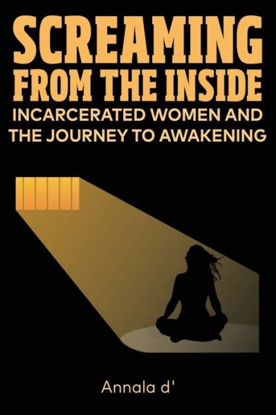 Cover for Annala D' Diors · Screaming From The Inside: Incarcerated Women And The Journey To Awakening (Paperback Book) (2020)