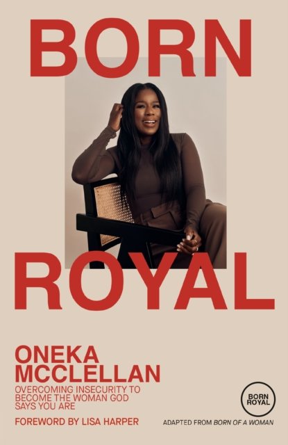 Cover for Oneka McClellan · Born Royal: Overcoming Insecurity to Become the Woman God Says You Are (Hardcover Book) (2024)