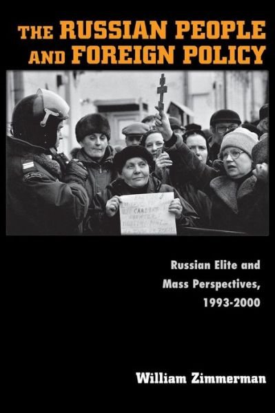 The Russian People and Foreign Policy: Russian Elite and Mass Perspectives, 1993-2000 - William Zimmerman - Kirjat - Princeton University Press - 9780691091686 - sunnuntai 14. huhtikuuta 2002