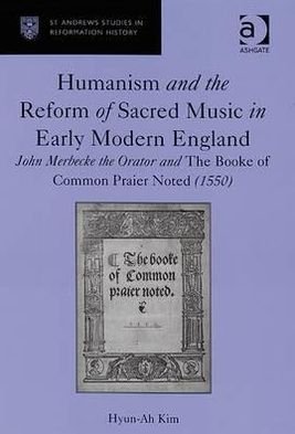 Cover for Hyun-Ah Kim · Humanism and the Reform of Sacred Music in Early Modern England: John Merbecke the Orator and The Booke of Common Praier Noted (1550) - St Andrews Studies in Reformation History (Hardcover Book) [New edition] (2008)