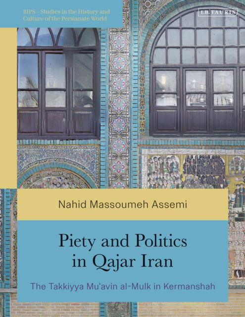 Cover for Nahid Massoumeh Assemi · Piety and Politics in Qajar Iran: The Takkiyya Mu’avin al-Mulk in Kermanshah - British Institute of Persian Studies (Paperback Book) (2025)