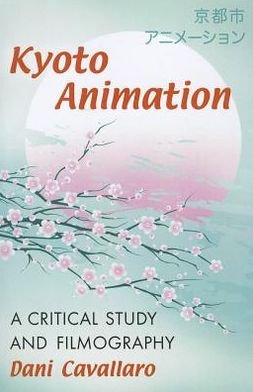 Cover for Dani Cavallaro · Kyoto Animation: A Critical Study and Filmography (Pocketbok) (2012)