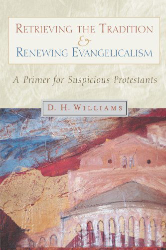 Retrieving the Tradition and Renewing Evangelicalism: a Primer for Suspicious Protestants - Daniel H. Williams - Books - Wm. B. Eerdmans Publishing Company - 9780802846686 - October 14, 1999