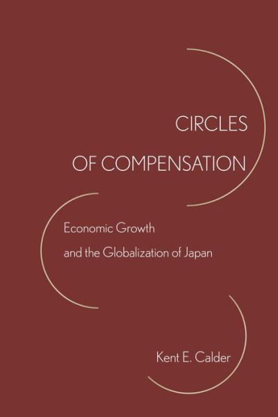 Cover for Kent E. Calder · Circles of Compensation: Economic Growth and the Globalization of Japan (Gebundenes Buch) (2017)