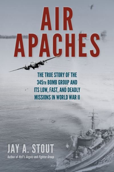 Cover for Jay A. Stout · Air Apaches: The True Story of the 345th Bomb Group and Its Low, Fast, and Deadly Missions in World War II (Paperback Book) (2023)