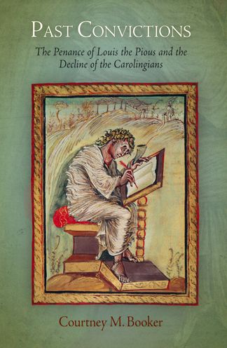 Cover for Courtney M. Booker · Past Convictions: The Penance of Louis the Pious and the Decline of the Carolingians - The Middle Ages Series (Hardcover Book) (2009)