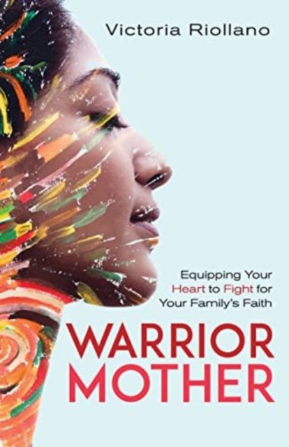 Cover for Victoria Riollano · Warrior Mother: Equipping Your Heart to Fight for Your Family's Faith (Paperback Book) (2023)
