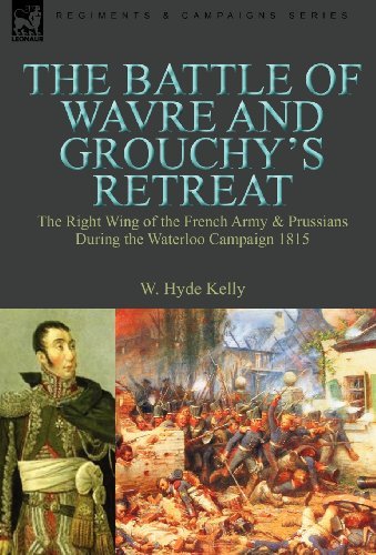Cover for W Hyde Kelly · The Battle of Wavre and Grouchy's Retreat: the Right Wing of the French Army &amp; Prussians During the Waterloo Campaign 1815 (Gebundenes Buch) (2010)