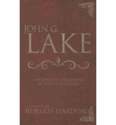 Cover for John G Lake · John G. Lake: the Complete Collection of His Life Teachings (Gebundenes Buch) (2005)